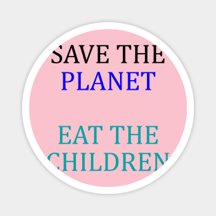 save the planet eat the babies Magnet